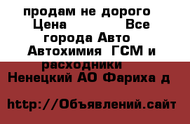 продам не дорого › Цена ­ 25 000 - Все города Авто » Автохимия, ГСМ и расходники   . Ненецкий АО,Фариха д.